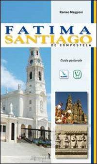 Fatima. Santiago de Compostela. Guida pastorale - Romeo Maggioni - Libro Editrice Elledici 2010, I luoghi della fede | Libraccio.it