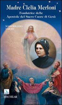 Madre Clelia Merloni. Fondatrice delle Apostole del Sacro Cuore di Gesù - Massimiliano Taroni - Libro Editrice Elledici 2010, Biografie | Libraccio.it