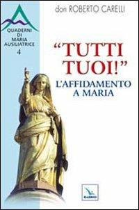 "Tutti tuoi"! L'affidamento a Maria - Roberto Carelli - Libro Editrice Elledici 2010, Spiritualità e pedagogia salesiana | Libraccio.it
