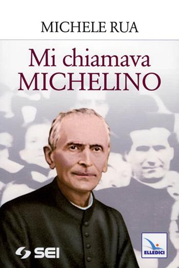Mi chiamava Michelino - Guido Quarzo - Libro Editrice Elledici 2010, Santi e figure della Famiglia Salesiana | Libraccio.it