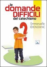 Le domande difficili del catechismo - Emmanuelle Rémond-Dalyac - Libro Editrice Elledici 2010, Piccola biblioteca del catechista | Libraccio.it