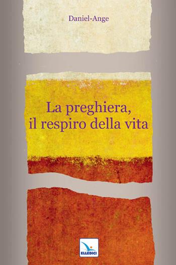 La preghiera, il respiro della vita - Daniel-Ange - Libro Editrice Elledici 2010, Meditare | Libraccio.it