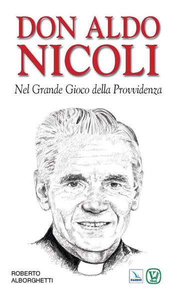 Don Aldo Nicoli. Nel grande gioco della provvidenza - Roberto Alborghetti - Libro Editrice Elledici 2010, Biografie | Libraccio.it