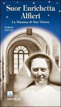 Suor Enrichetta Alfieri. La mamma di San Vittore - Sergio Stevan - Libro Editrice Elledici 2010, Biografie | Libraccio.it