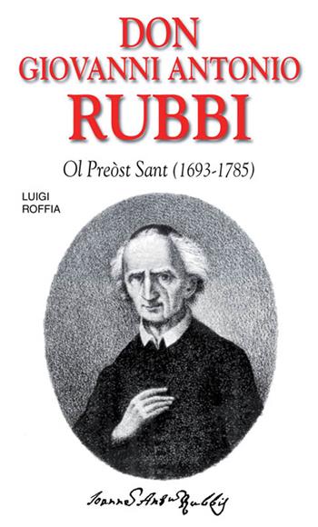 Don Giovanni Antonio Rubbi. Ol preòst sant (1693-1785) - Luigi Roffia - Libro Editrice Elledici 2010, Biografie | Libraccio.it