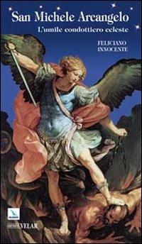 San Michele Arcangelo. L'umile condottiero celeste - Feliciano Innocente - Libro Editrice Elledici 2010, Biografie | Libraccio.it