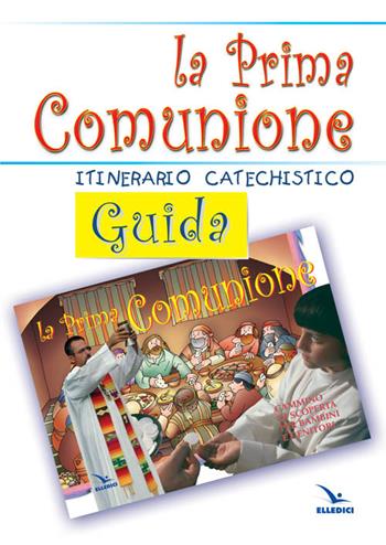 La prima comunione. Guida. Itinerario catechistico  - Libro Editrice Elledici 2006 | Libraccio.it