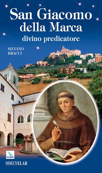 San Giacomo della Marca. Divino predicatore - Silvano Bracci - Libro Editrice Elledici 2010, Biografie | Libraccio.it