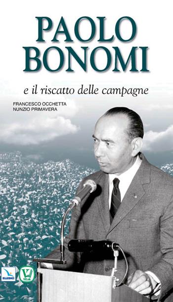 Paolo Bonomi e il riscatto delle campagne - Francesco Occhetta, Nunzio Primavera - Libro Editrice Elledici 2010, Biografie | Libraccio.it
