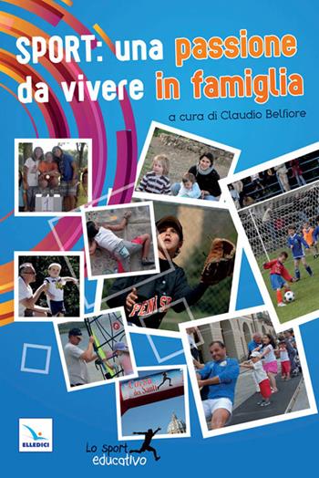 Sport: una passione da vivere in famiglia. Piccoli spunti per vivere lo sport in modo educativo  - Libro Editrice Elledici 2010 | Libraccio.it