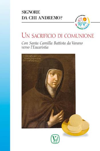 Un sacrificio di comunione. Con santa Camilla Battista da Varano verso l'eucaristia  - Libro Editrice Elledici 2011, Biografie | Libraccio.it