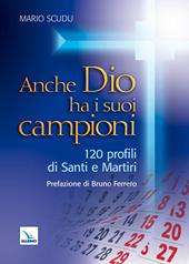 Anche Dio ha i suoi campioni. 120 profili di santi e martiri