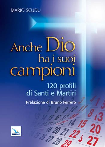 Anche Dio ha i suoi campioni. 120 profili di santi e martiri - Mario Scudu - Libro Editrice Elledici 2011, Meditare | Libraccio.it