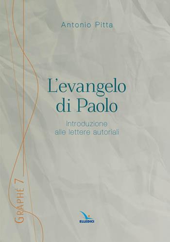 L'evangelo di Paolo. Introduzione alle lettere autoriali - Antonio Pitta - Libro Editrice Elledici 2013, Graphé | Libraccio.it