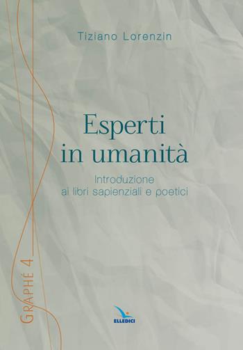 Esperti in umanità. Introduzione ai libri sapienziali e poetici - Tiziano Lorenzin - Libro Editrice Elledici 2013, Graphé | Libraccio.it