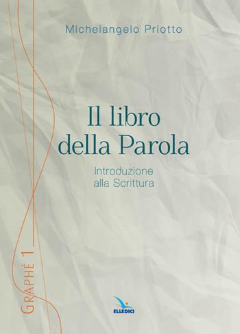 Il libro della Parola. Introduzione alla Scrittura - Michelangelo Priotto - Libro Editrice Elledici 2015, Graphé | Libraccio.it