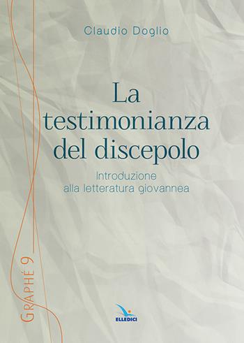 La testimonianza del discepolo. Introduzione alla letteratura giovannea - Claudio Doglio - Libro Editrice Elledici 2019, Graphé | Libraccio.it