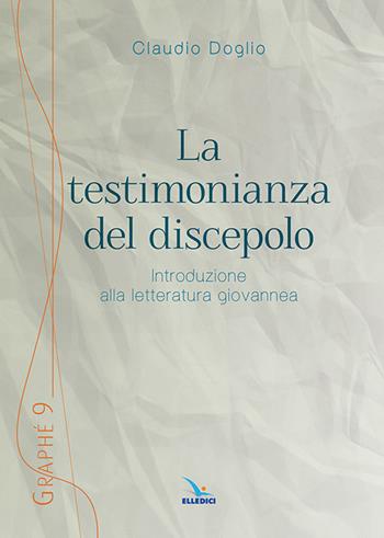 La testimonianza del discepolo. Introduzione alla letteratura giovannea - Claudio Doglio - Libro Editrice Elledici 2019, Graphé | Libraccio.it