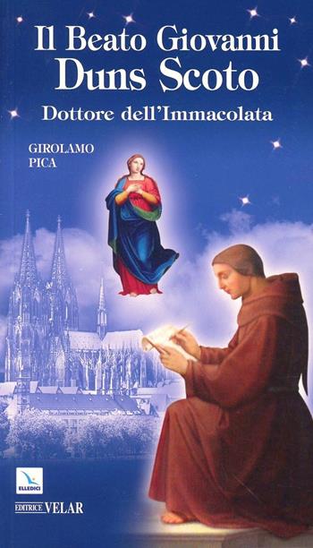 Il beato Giovanni Duns Scoto. Dottore dell'Immacolata - Girolamo Pica - Libro Editrice Elledici 2010, Biografie | Libraccio.it