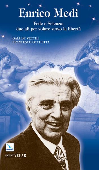 Enrico Medi. Fede e scienza: due ali per volare verso la libertà - Gaia De Vecchi, Francesco Occhetta, Francesco Occhetta - Libro Editrice Elledici 2010, Biografie | Libraccio.it