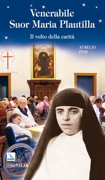 Venerabile suor Maria Plautilla. Il volto della carità - Aurelio Fusi - Libro Editrice Elledici 2010, Biografie | Libraccio.it