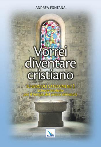 Catecumenato per adulti. Vol. 2: Vorrei diventare cristiano. Il libro dei catecumeni. Primo tempo - Andrea Fontana - Libro Editrice Elledici 2011, Orientamenti per la catechesi | Libraccio.it