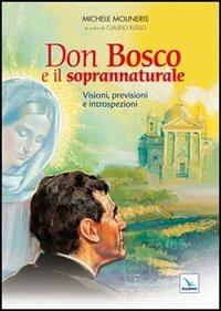 Don Bosco e il soprannaturale. Visioni, previsioni e introspezioni - Michele Molineris - Libro Editrice Elledici 2010, Spiritualità e pedagogia salesiana | Libraccio.it
