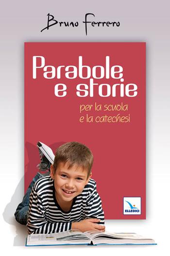 Parabole e storie. Per la scuola e la catechesi - Bruno Ferrero - Libro Editrice Elledici 2005, Alfabeti dell'anima | Libraccio.it