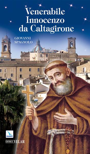 Venerabile Innocenzo da Caltagirone. Messaggero di pace, a piedi scalzi per l'Europa (1589-1655) - Giovanni Spagnolo - Libro Editrice Elledici 2011, Biografie | Libraccio.it