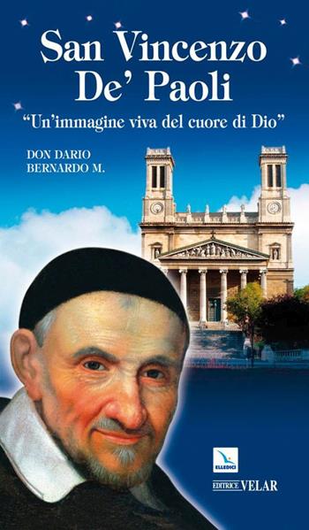 San Vincenzo de' Paoli. «Un'immagine viva nel cuore di Dio» - Dario Bernardo - Libro Editrice Elledici 2011, Biografie | Libraccio.it