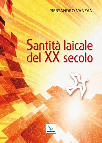 Santità laicale del XX secolo - Piersandro Vanzan - Libro Editrice Elledici 2011, Biografie | Libraccio.it