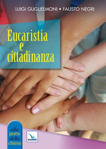 Eucaristia e cittadinanza - Luigi Guglielmoni, Fausto Negri, Fausto Negri - Libro Editrice Elledici 2011, Piccole guide pastorali | Libraccio.it