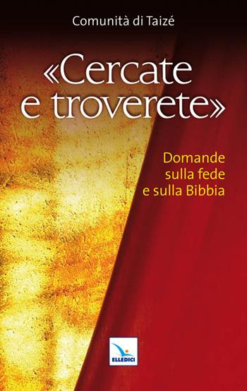Cercate e troverete. Domande sulla fede e sulla Bibbia  - Libro Editrice Elledici 2011, Taizé:meditazioni | Libraccio.it