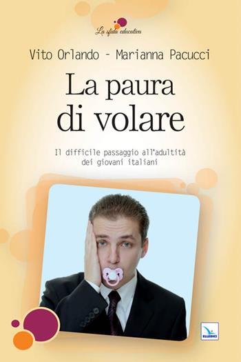 La paura di volare. Il difficile passaggio all'adultità dei giovani italiani - Vito Orlando, Marianna Pacucci, Marianna Pacucci - Libro Editrice Elledici 2011, La sfida educativa | Libraccio.it