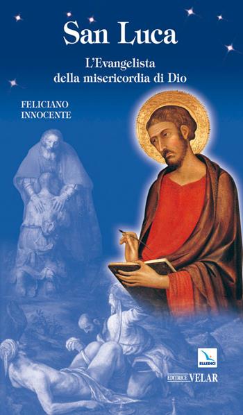San Luca. L'evangelista della misericordia di Dio - Feliciano Innocente - Libro Editrice Elledici 2011, Biografie | Libraccio.it