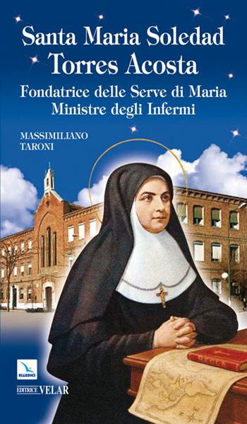 Santa Maria Soledad Torres Acosta. Fondatrice delle Serve di Maria ministre degli infermi - Massimiliano Taroni - Libro Editrice Elledici 2011, Biografie | Libraccio.it