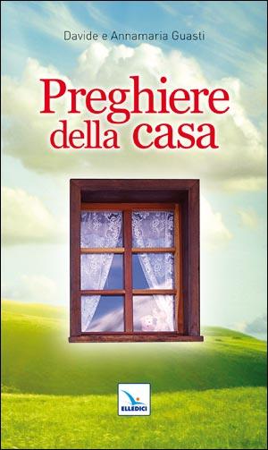 Preghiere della casa - Anna Guasti, Davide Guasti, Davide Guasti - Libro Editrice Elledici 2011, Opuscoli per pregare | Libraccio.it