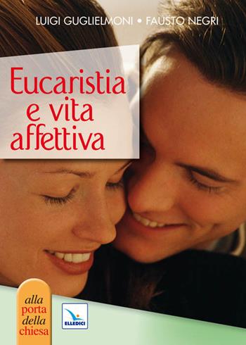 Eucaristia e vita affettiva - Luigi Guglielmoni, Fausto Negri, Fausto Negri - Libro Editrice Elledici 2011, Piccole guide pastorali | Libraccio.it