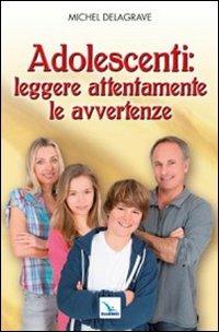 Adolescenti: leggere attentamente le avvertenze - Michel Delagrave - Libro Editrice Elledici 2011, Famiglia e dintorni | Libraccio.it