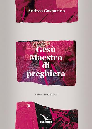 Gesù maestro di preghiera - Andrea Gasparino - Libro Editrice Elledici 2011, Meditare | Libraccio.it