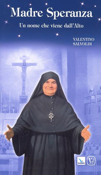 Madre Speranza. Un nome che viene dall'alto - Valentino Salvoldi - Libro Editrice Elledici 2011, Biografie | Libraccio.it