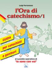 L'ora di catechismo. Guida per catechisti e genitori al sussidio operativo di «Io sono con voi». Vol. 1