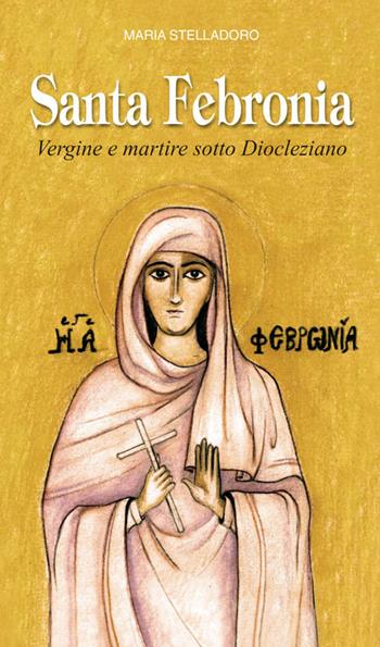 Santa Febronia. Vergine e martire sotto Diocleziano - Maria Stelladoro - Libro Editrice Elledici 2011, Biografie | Libraccio.it