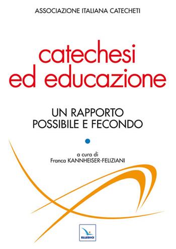 Catechesi ed educazione. Un rapporto possibile e fecondo  - Libro Editrice Elledici 2011, Studi e ricerche di catechetica | Libraccio.it