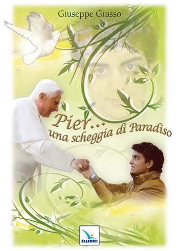 Pier... una scheggia di paradiso - Giuseppe Grasso - Libro Editrice Elledici 2011, Biografie | Libraccio.it