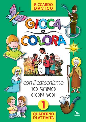 Gioca e colora con il catechismo «Io sono con voi». Quaderno di attività. Ediz. illustrata. Vol. 1 - Riccardo Davico - Libro Editrice Elledici 2011, Catechismo a 10 dita | Libraccio.it