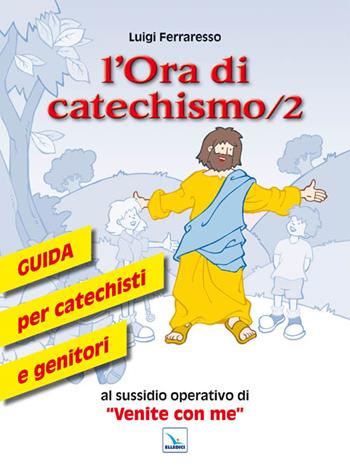 L'ora di catechismo. Guida per catechisti e genitori al sussidio operativo di «Venite con me». Vol. 2 - Luigi Ferraresso - Libro Editrice Elledici 2011, Sussidi catechismo iniziazione cristiana dei fanciulli | Libraccio.it