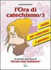 L'ora di catechismo. Guida per catechisti e genitori al sussidio opeRrativo di «Sarete miei testimoni». Vol. 3