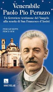 Venerabile Paolo Pio Perazzo. Un ferroviere testimone del Vangelo alla scuola di san Francesco d'Assisi