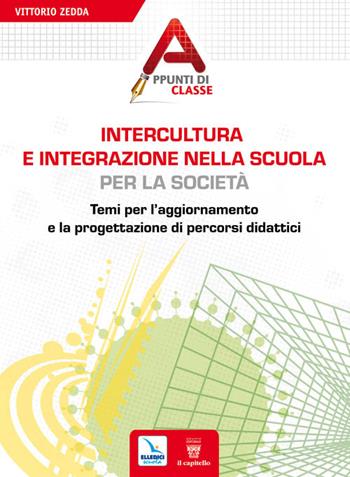 Intercultura e integrazione nella scuola, per la società. Temi per l'aggiornamento e la progettazione di percorsi didattici - Vittorio Zedda - Libro Editrice Elledici 2011, Appunti di classe | Libraccio.it